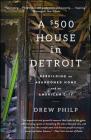 A $500 House in Detroit: Rebuilding an Abandoned Home and an American City Cover Image