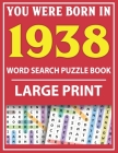 Large Print Word Search Puzzle Book: You Were Born In 1938: Word Search Large Print Puzzle Book for Adults - Word Search For Adults Large Print By Q. E. Fairaliya Publishing Cover Image
