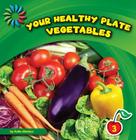 Your Healthy Plate: Vegetables (21st Century Basic Skills Library: Your Healthy Plate) By Katie Marsico Cover Image