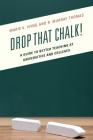 Drop That Chalk!: A Guide to Better Teaching at Universities and Colleges Cover Image
