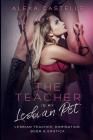 The Teacher Is My Lesbian Pet: Lesbian Teacher, Domination, BDSM & Blackmail By Alexa Castelle Cover Image