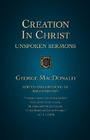 Creation in Christ: Unspoken Sermons By George MacDonald, Rolland Hein (Abridged by) Cover Image