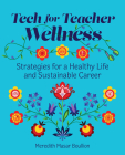 Tech for Teacher Wellness: Strategies for a Healthy Life and Sustainable Career Cover Image