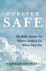 Forever Safe: The Bible Answer To Where Children Go When They Die By Donald Stewart Cover Image