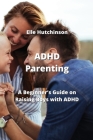ADHD Parenting: A Beginner's Guide on Raising Boys with ADHD Cover Image