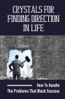 Crystals For Finding Direction In Life: How To Handle The Problems That Block Success: Finding Direction In Life By Karina McVey Cover Image