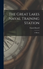 The Great Lakes Naval Training Station: A History By Francis Buzzell Cover Image