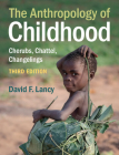 The Anthropology of Childhood: Cherubs, Chattel, Changelings By David F. Lancy Cover Image
