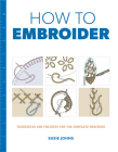 How to Embroider: Techniques and Projects for the Complete Beginner By Susie Johns Cover Image
