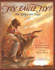 Fly, Eagle, Fly: An African Tale By Christopher Gregorowski, Niki Daly (Illustrator), Archbishop Desmond Tutu (Foreword by) Cover Image