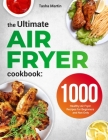 The Ultimate Air Fryer Cookbook: 1000 Healthy Air Fryer Recipes for Beginners and Not Only By Tasha Martin Cover Image