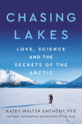 Chasing Lakes: Love, Science, and the Secrets of the Arctic By Katey Walter Anthony Cover Image