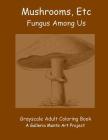 Mushrooms, Etc.: Fungus Among Us By Galleria Monte Project Cover Image