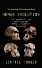 Human Evolution: The Evolution of the Human Brain (The History of the Evolution and Natural Selection Processes) By Scottie Forbes Cover Image