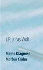 Meine Diagnose Morbus Crohn: Aufgeben war keine Option By J. R. Lucas Wolf Cover Image