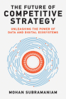 The Future of Competitive Strategy: Unleashing the Power of Data and Digital Ecosystems (Management on the Cutting Edge) By Mohan Subramaniam Cover Image