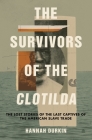 The Survivors of the Clotilda: The Lost Stories of the Last Captives of the American Slave Trade By Hannah Durkin Cover Image