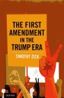 The First Amendment in the Trump Era By Timothy Zick Cover Image