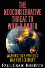 The Neoconservative Threat to World Order: Washington's Perilous War for Hegemony By Paul Craig Roberts Cover Image