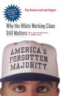America's Forgotten Majority: Why The White Working Class Still Matters By Ruy Teixeira, Joel Townsley Rogers Cover Image