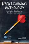Hack Learning Anthology: Innovative Solutions for Teachers and Leaders Cover Image