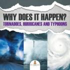 Why Does It Happen: Tornadoes, Hurricanes and Typhoons By Baby Professor Cover Image