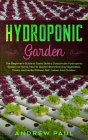Hydroponic Garden: The Beginner's Guide to Easily Build a Sustainable Hydroponic System at Home. How to Quickly Start Growing Vegetables, By Andrew Paul Cover Image