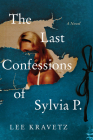 The Last Confessions of Sylvia P.: A Novel By Lee Kravetz Cover Image