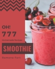 Oh! 777 Homemade Smoothie Recipes: Save Your Cooking Moments with Homemade Smoothie Cookbook! By Ramona Fort Cover Image