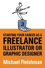Starting Your Career as a Freelance Illustrator or Graphic Designer By Michael Fleishman Cover Image