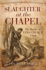 Slaughter at the Chapel: The Battle of Ezra Church, 1864 By Gary Ecelbarger Cover Image