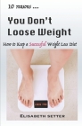10 Reasons You Don't Loose Weight: How to Keep a Successful Weight Loss Diet By Elisabeth Setter Cover Image