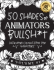 50 Shades of animators Bullsh*t: Swear Word Coloring Book For animators: Funny gag gift for animators w/ humorous cusses & snarky sayings animators wa Cover Image