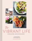 The Vibrant Life: Eat Well, Be Well (Holistic Beauty and Nutrition Cookbook, Recipes for Health and Wellness) By Amanda Haas, Erin Kunkel (Photographs by) Cover Image