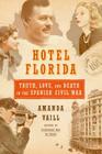 Hotel Florida: Truth, Love, and Death in the Spanish Civil War: Truth, Love, and Death in the Spanish Civil War By Amanda Vaill Cover Image