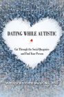 Dating While Autistic: Cut Through the Social Quagmire and Find Your Person By Wendela Whitcomb Marsh Cover Image