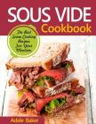 Sous Vide Cookbook: The Best Suvee Cooking Recipes For Your Machine. (Sous Vide Steak, Sous Vide Cooking, Souve Cooking) By Adele Baker Cover Image