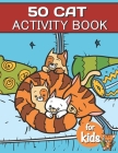 50 Cat Activity Book For Kids: Cat Fun Game For Kids Coloring, Mazes, dot to dot, Puzzles and More By Lucy Charm Cover Image