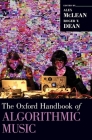 Oxford Handbook of Algorithmic Music (Oxford Handbooks) By Alex McLean (Editor), Roger T. Dean (Editor) Cover Image
