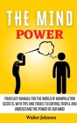 The Mind Power: Your Easy Manual For The World of Manipulation Secrets, With Tips and Tricks To Control People And Understand the Powe By Walter Johnson Cover Image