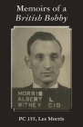 Memoirs of a British Bobby: PC155 - Les Morris By Les Morris Cover Image