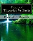 Bigfoot Theories Vs Facts: Going against the grain of Science By Daniel Joseph Benoit Cover Image