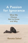 A Passion for Ignorance: What We Choose Not to Know and Why By Renata Salecl Cover Image