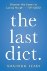 The Last Diet.: Discover the Secret to Losing Weight - For Good By Shahroo Izadi Cover Image
