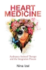 Heart Medicine: Ayahuasca Assisted Therapy and the Integration Process By Nina Izel Cover Image