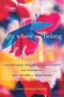 Right Where We Belong: How Refugee Teachers and Students Are Changing the Future of Education By Sarah Dryden-Peterson Cover Image
