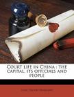 Court Life in China: The Capital, Its Officials and People By Isaac Taylor Headland Cover Image