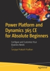 Power Platform and Dynamics 365 Ce for Absolute Beginners: Configure and Customize Your Business Needs By Sanjaya Prakash Pradhan Cover Image