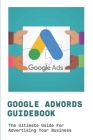 Google AdWords Guidebook: The Ultimate Guide For Advertising Your Business: Google Adwords Cover Image
