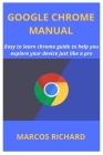 Google Chrome Manual: Easy to learn chrome guide to help you explore your device just like a pro By Marcos Richard Cover Image
